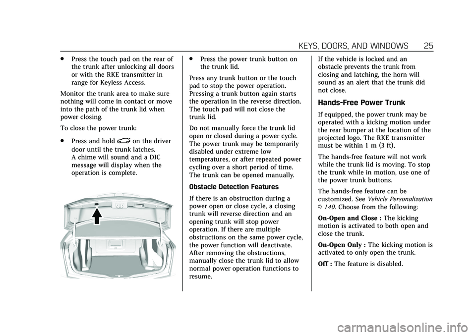 CADILLAC CT6 2020  Owners Manual Cadillac CT6 Owner Manual (GMNA-Localizing-U.S./Canada-13566829) -
2020 - CRC - 6/11/19
KEYS, DOORS, AND WINDOWS 25
.Press the touch pad on the rear of
the trunk after unlocking all doors
or with the 