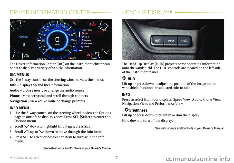 CADILLAC ESCALADE 2020  Convenience & Personalization Guide 7
DRIVER INFORMATION CENTER
The Driver Information Center (DIC) on the instrument cluster can be set to display a variety of vehicle information.
DIC MENUS
Use the 5-way control on the steering wheel 