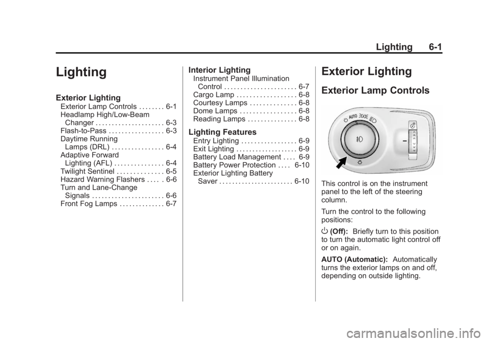 CADILLAC SRX 2014 User Guide Black plate (1,1)Cadillac SRX Owner Manual (GMNA-Localizing-U.S./Canada/Mexico-
6081464) - 2014 - CRC - 10/4/13
Lighting 6-1
Lighting
Exterior Lighting
Exterior Lamp Controls . . . . . . . . 6-1
Headl