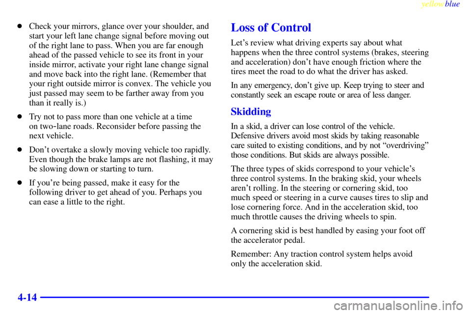 CADILLAC SEVILLE 1999 5.G Owners Manual yellowblue     
4-14
Check your mirrors, glance over your shoulder, and
start your left lane change signal before moving out
of the right lane to pass. When you are far enough
ahead of the passed veh