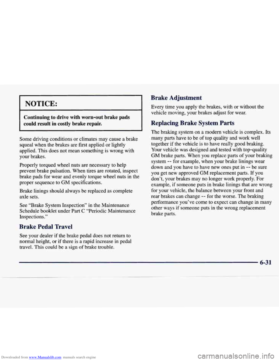CADILLAC SEVILLE 1998 4.G Service Manual Downloaded from www.Manualslib.com manuals search engine NOTICE: 
Brake  Adjustment 
Every  time  you  apply  the  brakes,  with  or  without  the vehicle  moving,  your  brakes  adjust  for wear. 
Co