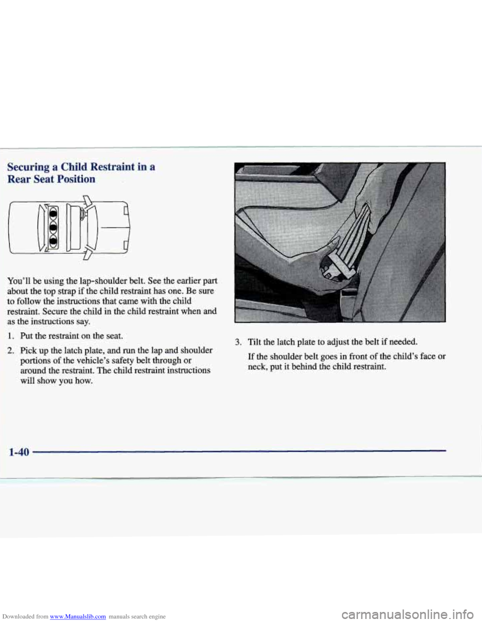 CADILLAC SEVILLE 1998 4.G Owners Manual Downloaded from www.Manualslib.com manuals search engine Securing a Child Restraint  in  a 
Rear  Seat  Position 
You’ll  be using the  lap-shoulder  belt.  See the earlier  part 
about  the  top  s