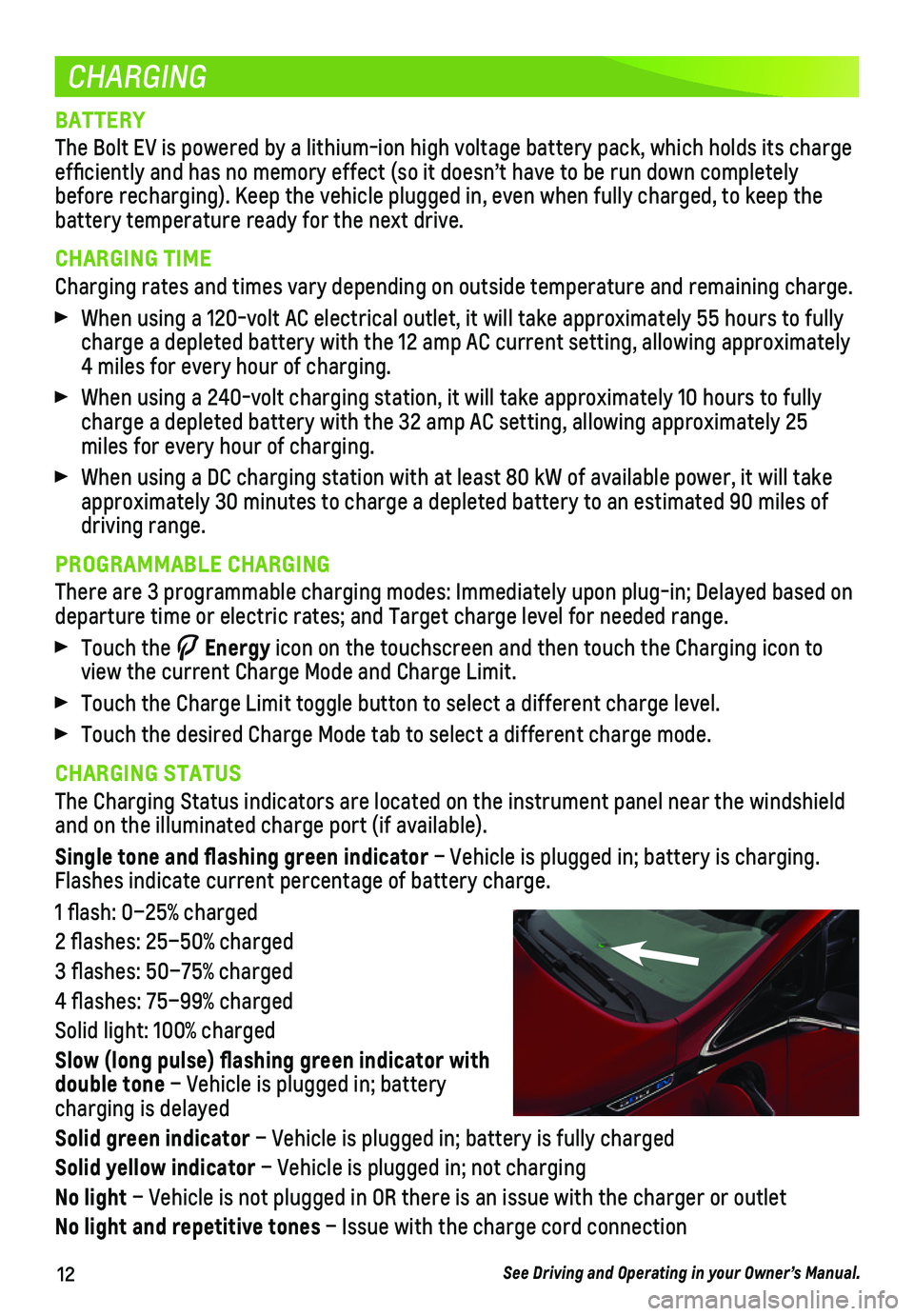 CHEVROLET BOLT EV 2020  Get To Know Guide 12
CHARGING
BATTERY
The Bolt EV is powered by a lithium-ion high voltage battery pack, which\
 holds its charge efficiently and has no memory effect (so it doesn’t have to be run\
 down completely b