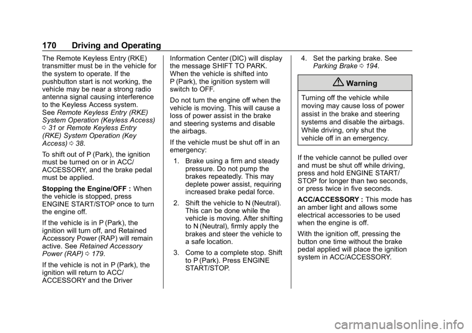 CHEVROLET CRUZE 2019  Track Prep Guide Chevrolet Cruze Owner Manual (GMNA-Localizing-U.S./Canada/Mexico-
12146336) - 2019 - crc - 10/22/18
170 Driving and Operating
The Remote Keyless Entry (RKE)
transmitter must be in the vehicle for
the 