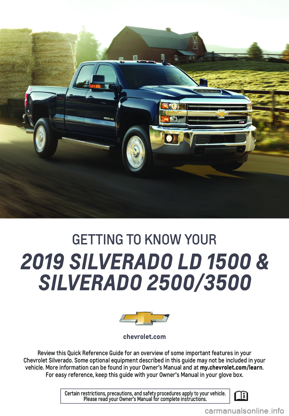 CHEVROLET SILVERADO 1500 LD 2019  Get To Know Guide 1
2019 SILVERADO LD 1500 & 
SILVERADO 2500/3500
GETTING TO KNOW YOUR
chevrolet.com
Review this Quick Reference Guide for an overview of some important feat\
ures in your  Chevrolet Silverado. Some opt