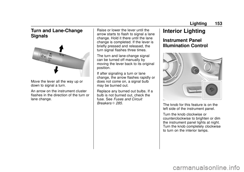 CHEVROLET CAMARO 2018 User Guide Chevrolet Camaro Owner Manual (GMNA-Localizing-U.S./Canada/Mexico-
11348325) - 2018 - CRC - 10/23/17
Lighting 153
Turn and Lane-Change
Signals
Move the lever all the way up or
down to signal a turn.
A