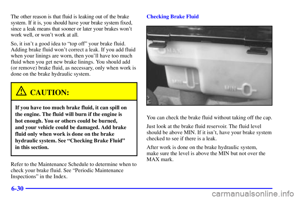 CHEVROLET EXPRESS 2000 Owners Manual 6-30
The other reason is that fluid is leaking out of the brake
system. If it is, you should have your brake system fixed,
since a leak means that sooner or later your brakes wont
work well, or wont