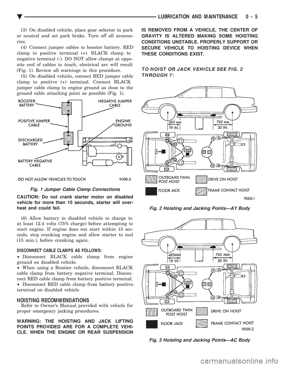 CHEVROLET PLYMOUTH ACCLAIM 1993  Service Manual (3) On disabled vehicle, place gear selector in park 
or neutral and set park brake. Turn off all accesso-
ries. (4) Connect jumper cables to booster battery. RED
clamp to positive terminal (+). BLACK