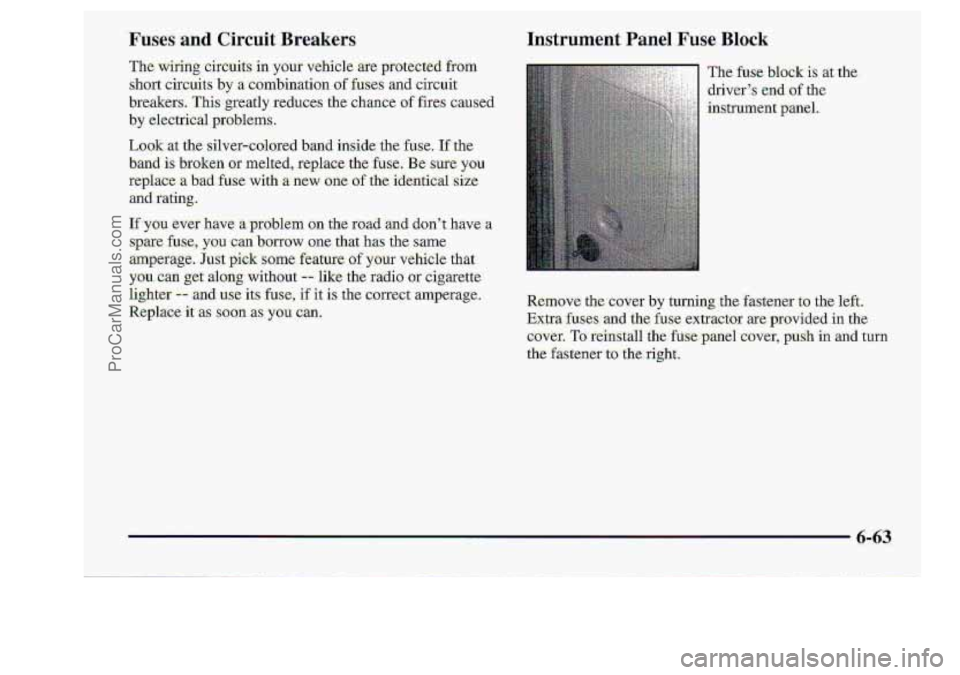 CHEVROLET S10 1998  Owners Manual Fuses and Circuit Br i 
Wyou ever have a pmblem on the  road :and don? have-a 
spare  fuse, you-earihorrow one  that has the  same 
amperage. 
Just pick some f&.ature-of your vehicle that 
you. can 