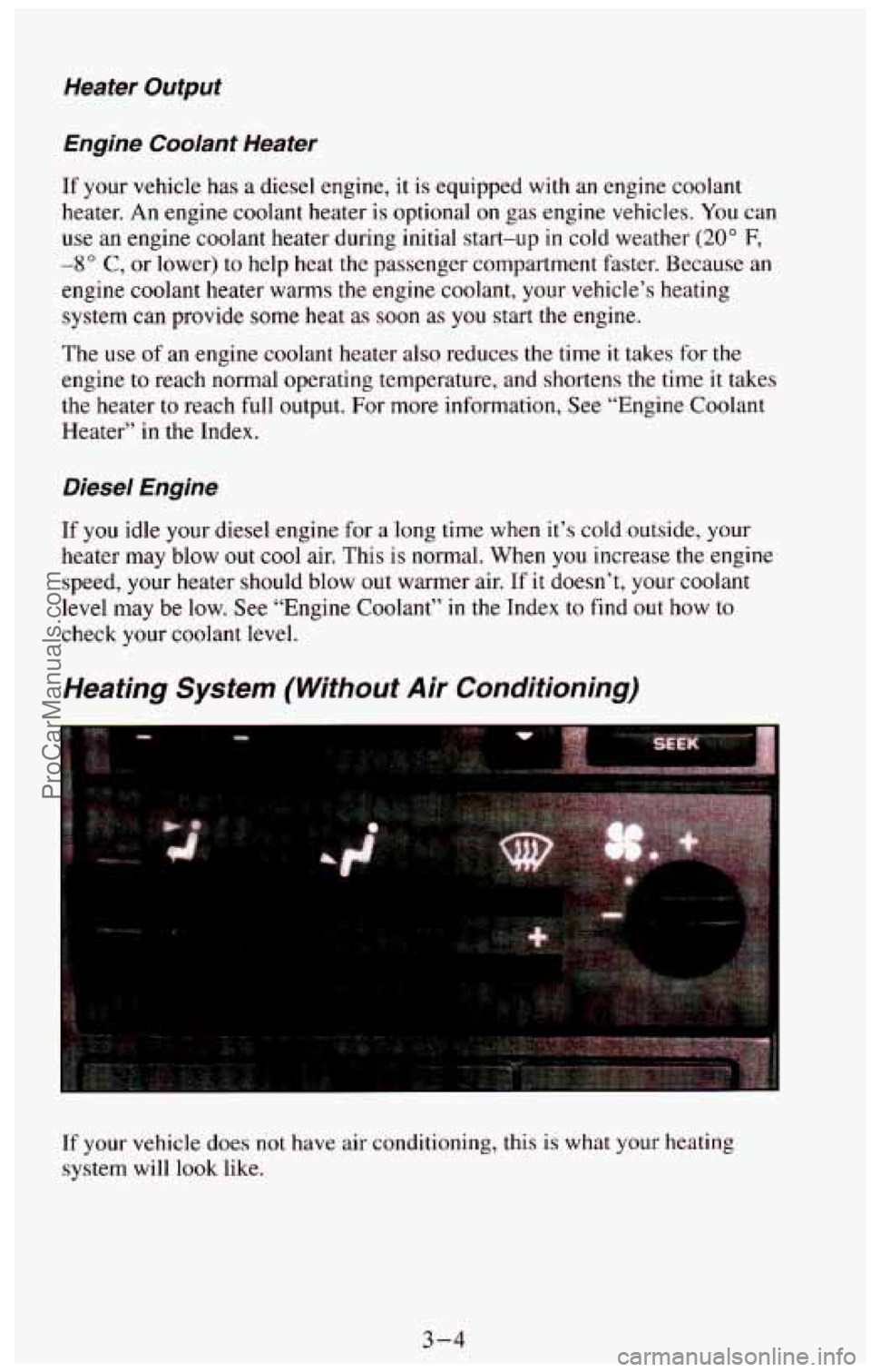 CHEVROLET SUBURBAN 1994  Owners Manual Heater Output 
Engine  Coolant  Heater 
If your vehicle  has  a diesel  engine, it is equipped  with an engine coolant 
heater.  An engine  coolant  heater 
is optional  on  gas engine vehicles. You c