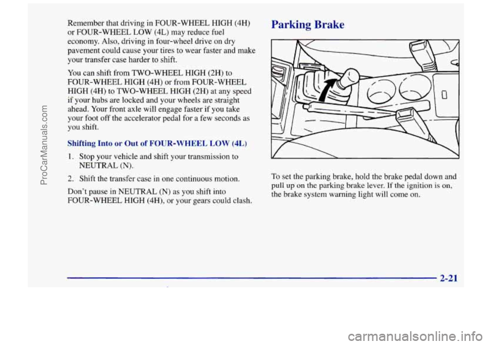CHEVROLET TRACKER 1997  Owners Manual Remember that driving in FOUR-WHEEL  HIGH (4H) 
or  FOUR-WHEEL  LOW  (4L)  may reduce fuel 
economy. Also,  driving in four-wheel  drive on dry 
pavement could cause your tires  to wear faster  and ma