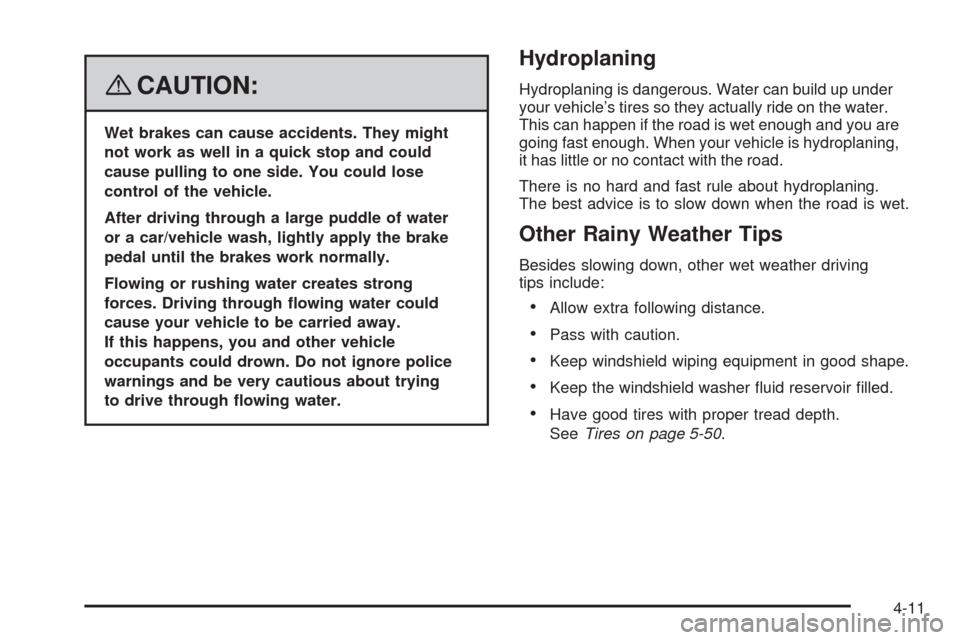 CHEVROLET AVEO 2008 1.G Owners Manual {CAUTION:
Wet brakes can cause accidents. They might
not work as well in a quick stop and could
cause pulling to one side. You could lose
control of the vehicle.
After driving through a large puddle o