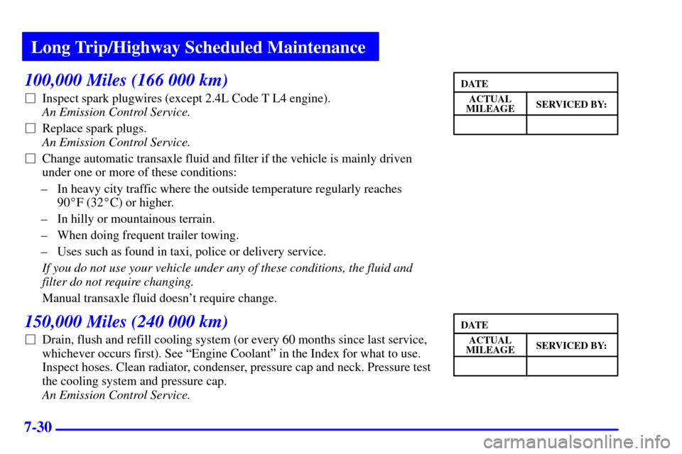 CHEVROLET CAVALIER 2000 3.G Owners Manual Long Trip/Highway Scheduled Maintenance
7-30
100,000 Miles (166 000 km)
Inspect spark plugwires (except 2.4L Code T L4 engine). 
An Emission Control Service.
Replace spark plugs. 
An Emission Contro