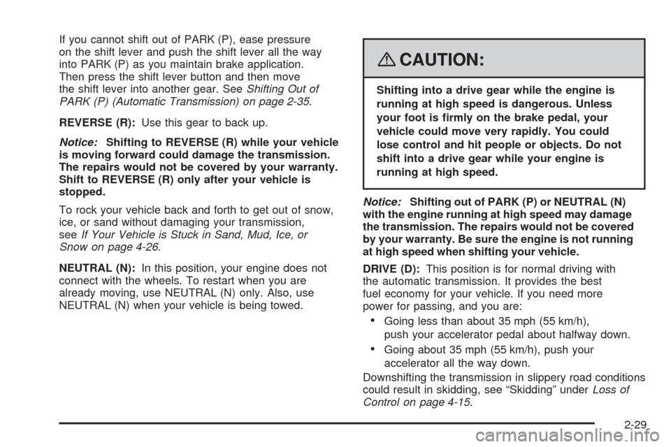 CHEVROLET COBALT 2009 1.G Owners Manual If you cannot shift out of PARK (P), ease pressure
on the shift lever and push the shift lever all the way
into PARK (P) as you maintain brake application.
Then press the shift lever button and then m