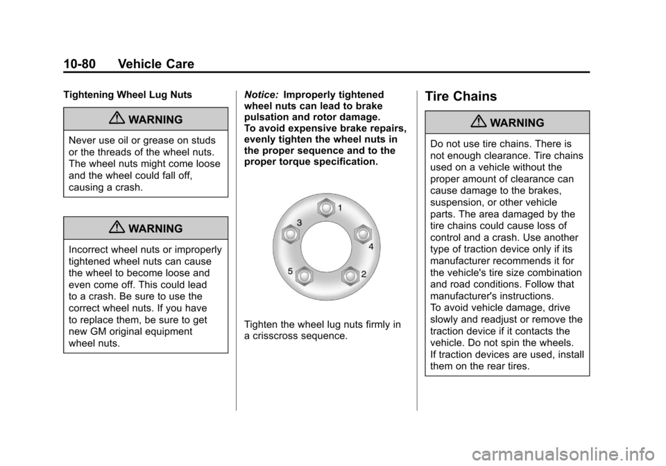 CHEVROLET CORVETTE 2012 6.G Owners Manual Black plate (80,1)Chevrolet Corvette Owner Manual - 2012
10-80 Vehicle Care
Tightening Wheel Lug Nuts
{WARNING
Never use oil or grease on studs
or the threads of the wheel nuts.
The wheel nuts might c
