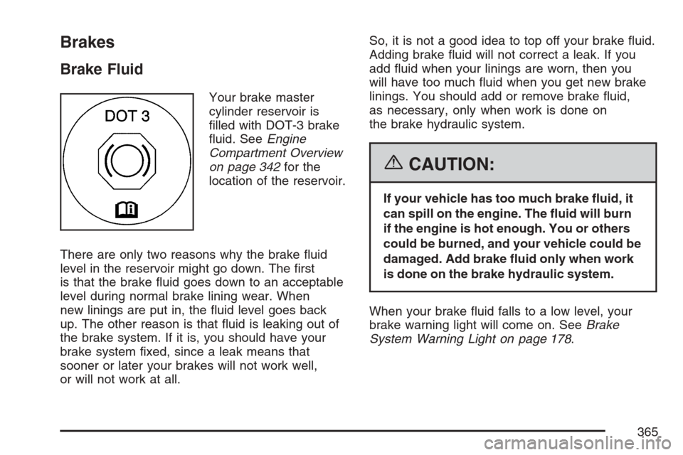 CHEVROLET EQUINOX 2007 1.G Owners Manual Brakes
Brake Fluid
Your brake master
cylinder reservoir is
�lled with DOT-3 brake
�uid. SeeEngine
Compartment Overview
on page 342for the
location of the reservoir.
There are only two reasons why the 