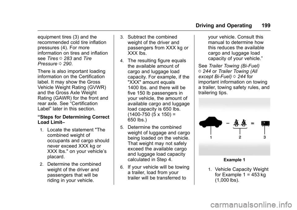 CHEVROLET IMPALA 2016 10.G Owners Manual Chevrolet Impala Owner Manual (GMNA-Localizing-U.S/Canada-9086448) -
2016 - CRC - 5/20/15
Driving and Operating 199
equipment tires (3) and the
recommended cold tire inflation
pressures (4). For more
