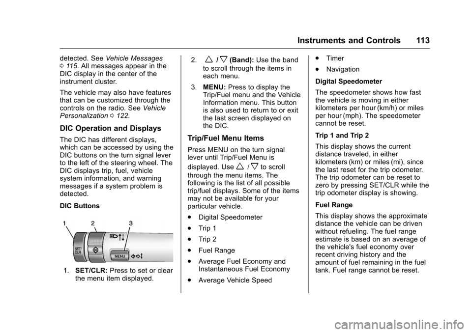 CHEVROLET MALIBU LIMITED 2016 8.G Owners Manual Chevrolet Malibu Limited Owner Manual (GMNA-Localizing-U.S/Canada-
9086425) - 2016 - crc - 7/30/15
Instruments and Controls 113
detected. SeeVehicle Messages
0 115. All messages appear in the
DIC disp