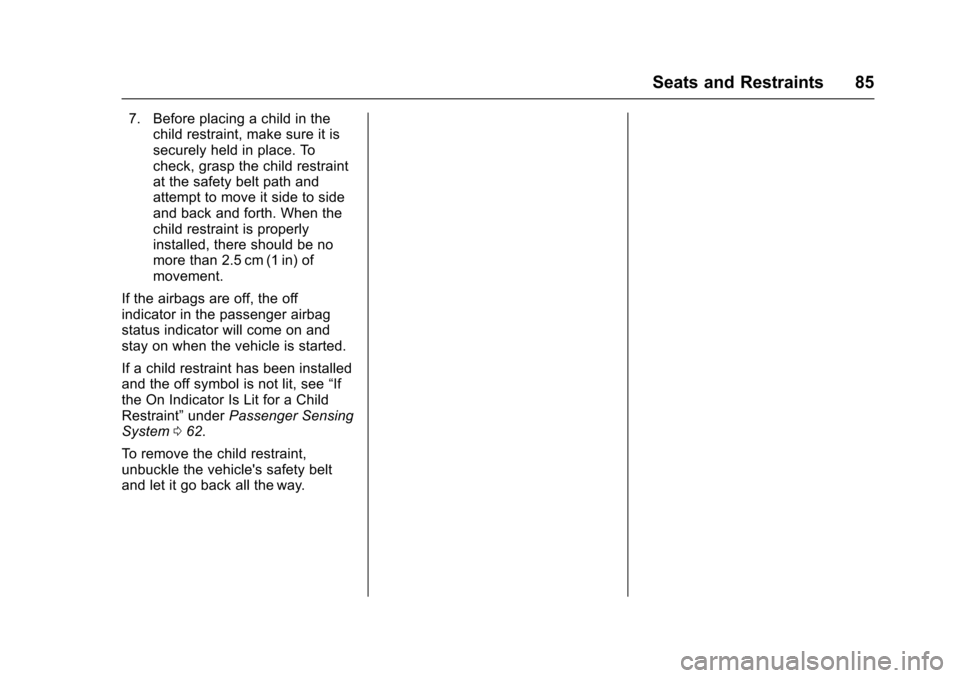 CHEVROLET SONIC 2016 2.G Owners Manual Chevrolet Sonic Owner Manual (GMNA-Localizing-U.S/Canada-9085902) -
2016 - CRC - 5/27/15
Seats and Restraints 85
7. Before placing a child in thechild restraint, make sure it is
securely held in place