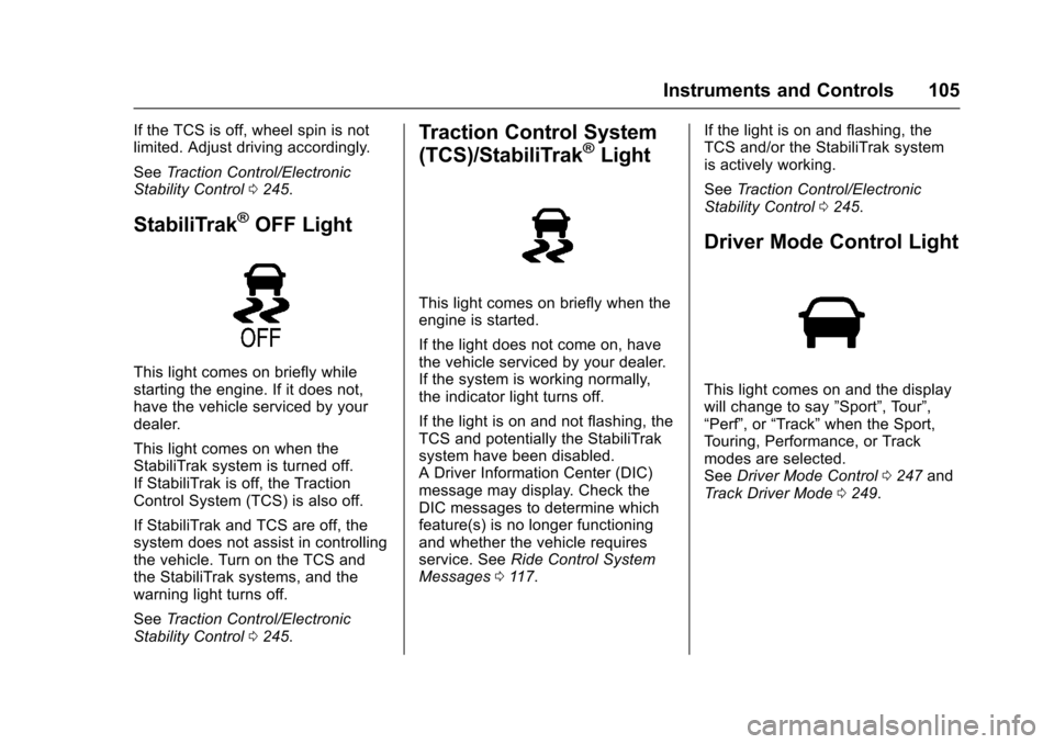 CHEVROLET SS 2017 1.G Owners Manual Chevrolet SS Sedan Owner Manual (GMNA-Localizing-U.S.-10122752) -2017 - crc - 8/31/16
Instruments and Controls 105
If the TCS is off, wheel spin is notlimited. Adjust driving accordingly.
SeeTr a c t 