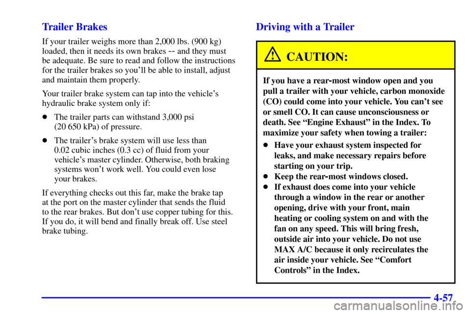 CHEVROLET TAHOE 2001 2.G Owners Manual 4-57 Trailer Brakes
If your trailer weighs more than 2,000 lbs. (900 kg)
loaded, then it needs its own brakes 
-- and they must 
be adequate. Be sure to read and follow the instructions
for the traile