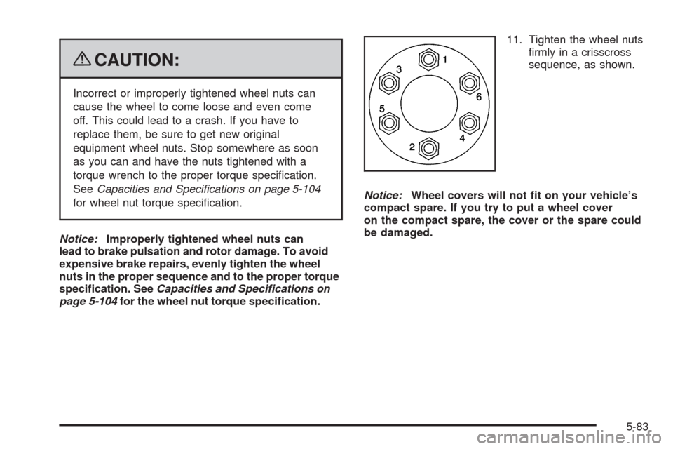 CHEVROLET UPLANDER 2009 1.G Owners Manual {CAUTION:
Incorrect or improperly tightened wheel nuts can
cause the wheel to come loose and even come
off. This could lead to a crash. If you have to
replace them, be sure to get new original
equipme