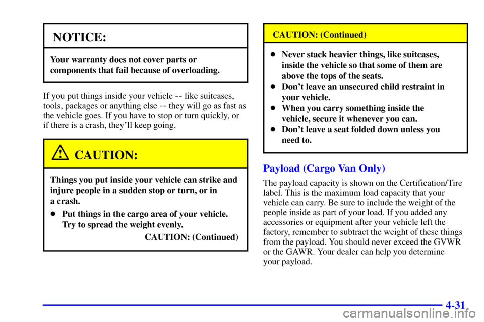 CHEVROLET VENTURE 2000 1.G Service Manual 4-31
NOTICE:
Your warranty does not cover parts or
components that fail because of overloading.
If you put things inside your vehicle -- like suitcases,
tools, packages or anything else 
-- they will 