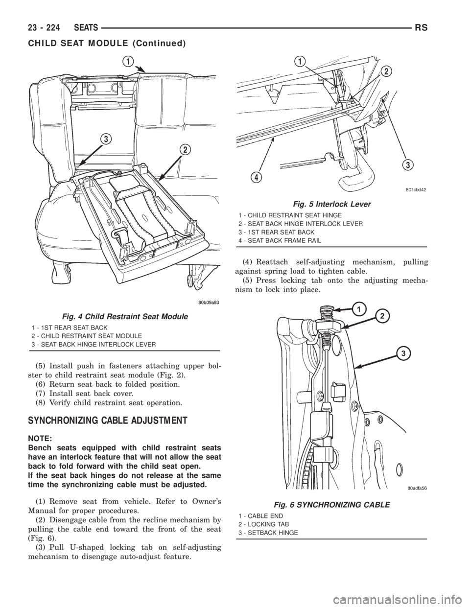 CHRYSLER VOYAGER 2001  Service Manual (5) Install push in fasteners attaching upper bol-
ster to child restraint seat module (Fig. 2).
(6) Return seat back to folded position.
(7) Install seat back cover.
(8) Verify child restraint seat o