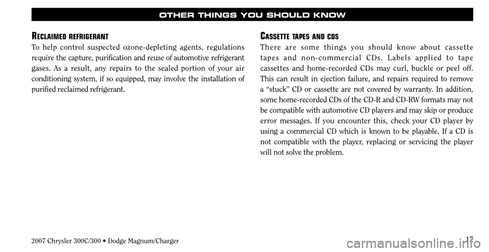 CHRYSLER 300 2007 1.G Warranty Booklet 17
OTHER THINGS YOU SHOULD KNOW
RECLAIMED REFRIGERANT
To help control suspected ozone-depleting agents, regulations 
require the capture, purification and reuse of automotive refrigerant 
gases. As a 