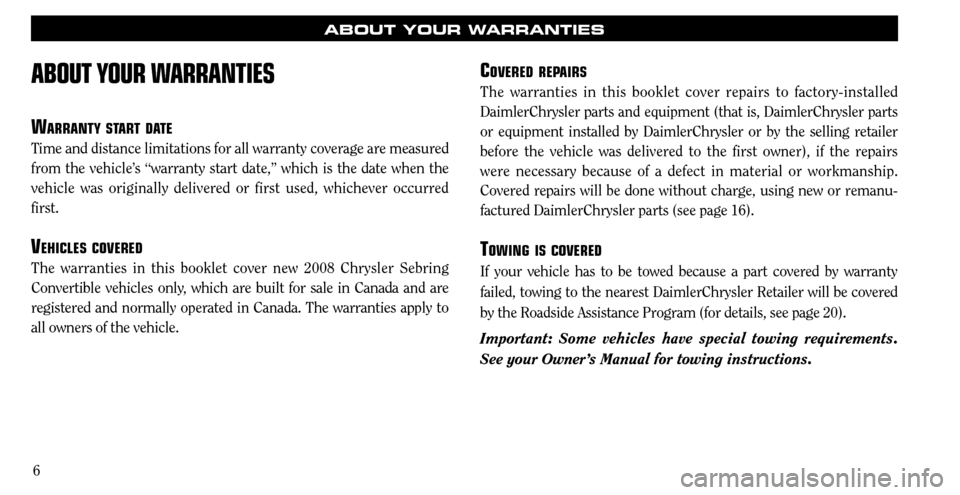 CHRYSLER SEBRING 2008 3.G Warranty Booklet 6
ABOUT YOUR WARRANTIES
WARRANTY START DATE
Time and distance limitations for all warranty coverage are measured 
from the vehicle’s “warranty start date,” which is the date when the 
vehicle wa