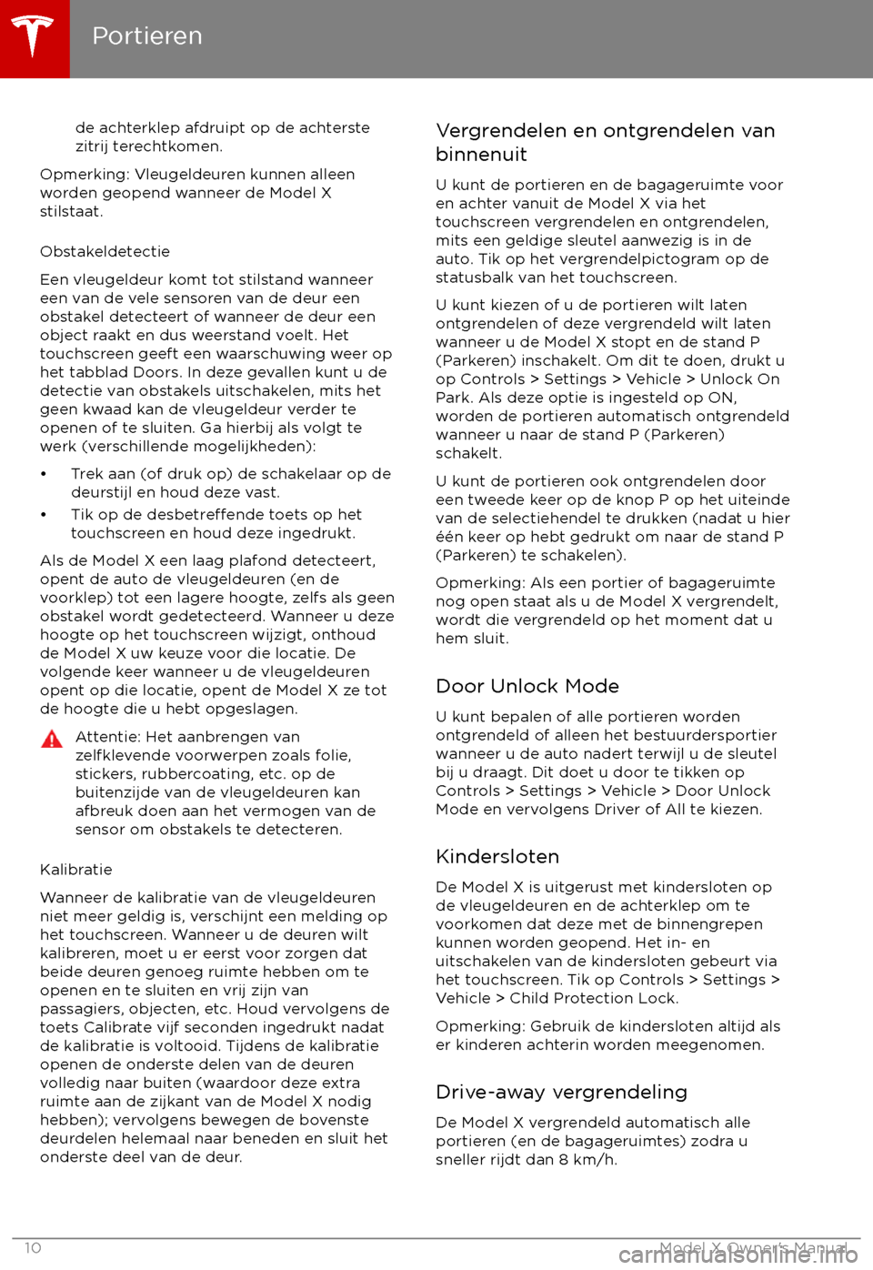 TESLA MODEL X 2017  Handleiding (in Dutch) de achterklep afdruipt op de achterste
zitrij terechtkomen.
Opmerking: Vleugeldeuren kunnen alleen
worden geopend wanneer de Model X
stilstaat.
Obstakeldetectie
Een vleugeldeur komt tot stilstand wann