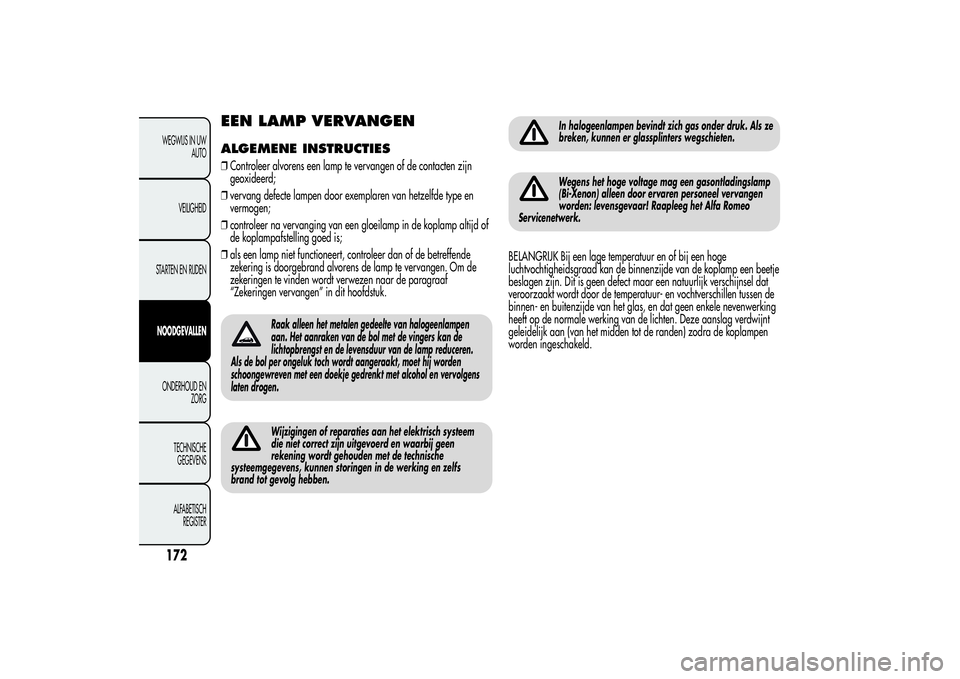 Alfa Romeo MiTo 2013  Instructieboek (in Dutch) EEN LAMP VERVANGENALGEMENE INSTRUCTIES❒Controleer alvorens een lamp te vervangen of de contacten zijn
geoxideerd;
❒vervang defecte lampen door exemplaren van hetzelfde type en
vermogen;
❒control