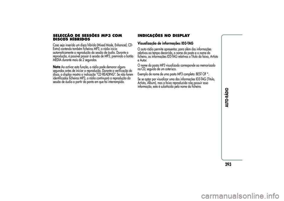 Alfa Romeo MiTo 2013  Manual de Uso e Manutenção (in Portuguese) SELECÇÃO DE SESSÕES MP3 COM
DISCOS HÍBRIDOSCaso seja inserido um disco híbrido (Mixed Mode, Enhanced, CD-
Extra) contendo também ficheiros MP3, o rádio inicia
automaticamente a reprodução da 
