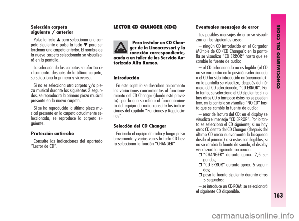 Alfa Romeo GT 2010  Manual de Empleo y Cuidado (in Spanish) CONOCIMIENTO DEL COCHE
163
LECTOR CD CHANGER (CDC)Eventuales mensajes de error 
Los posibles mensajes de error se visuali-
zan en los siguientes casos: 
– ningún CD introducido en el Cargador
Múlt
