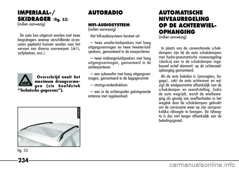 Alfa Romeo 156 2006  Instructieboek (in Dutch) 234
IMPERIAAL-/
SKIDRAGER 
(fig. 53)
(indien aanwezig)
De auto kan uitgerust worden met twee
langsdragers waarop verschillende acces-
soires geplaatst kunnen worden voor het
vervoer van diverse voorwe