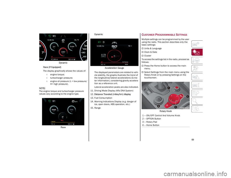 ALFA ROMEO GIULIA 2023  Owners Manual 
69

Dynamic
Race (If Equipped)
The display graphically shows the values of: ○ engine torque;
○ turbocharger pressure;
○ engine oil pressure (L = low pressure/ H= high pressure).

NOTE:
The engi