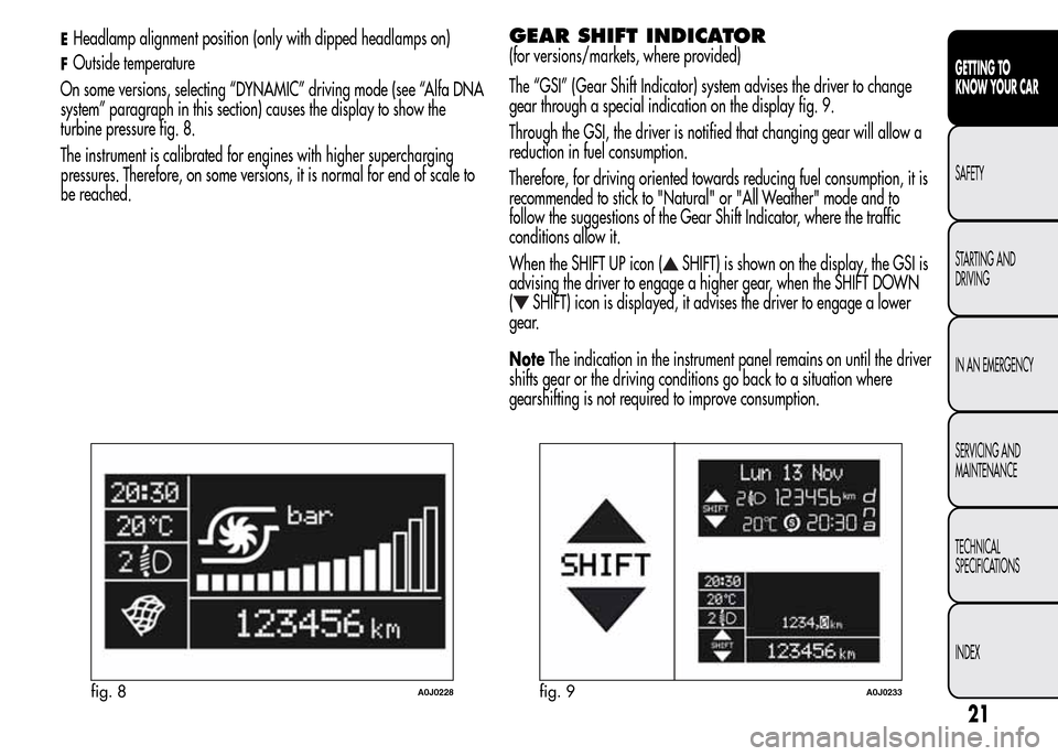 Alfa Romeo MiTo 2015  Owners Manual EHeadlamp alignment position (only with dipped headlamps on)
FOutside temperature
On some versions, selecting “DYNAMIC” driving mode (see “Alfa DNA
system” paragraph in this section) causes th