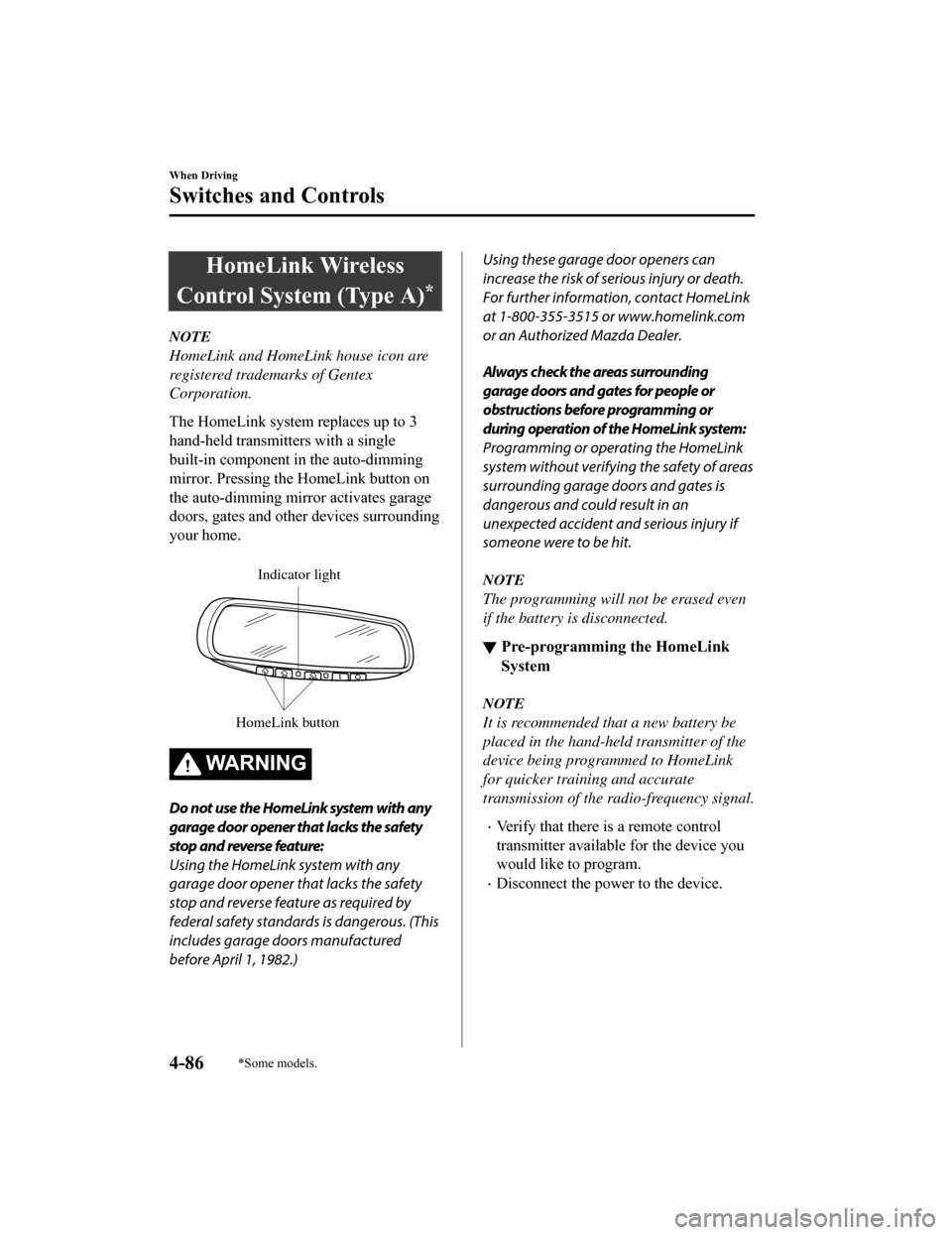 MAZDA MODEL 6 2019  Owners Manual (in English) HomeLink Wireless
Control System (Type A)
*
NOTE
HomeLink and HomeLink house icon are
registered trademarks of Gentex
Corporation.
The HomeLink system replaces up to 3
hand-held transmitters with a si