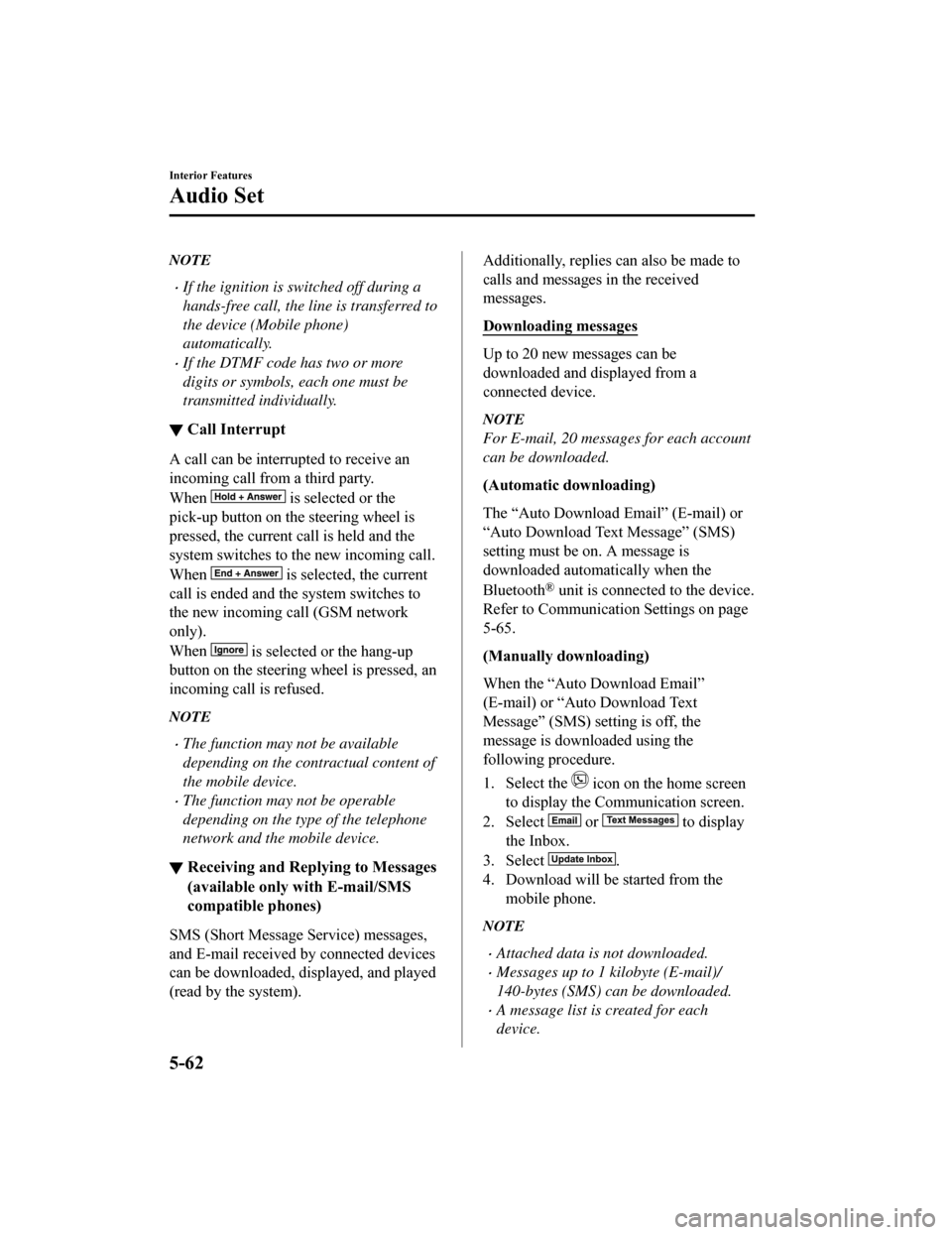 MAZDA MODEL 6 2019   (in English) Owners Guide NOTE
If the ignition is switched off during a
hands-free call, the line is transferred to
the device (Mobile phone)
automatically.
If the DTMF code has two or more
digits or symbols, each one mu