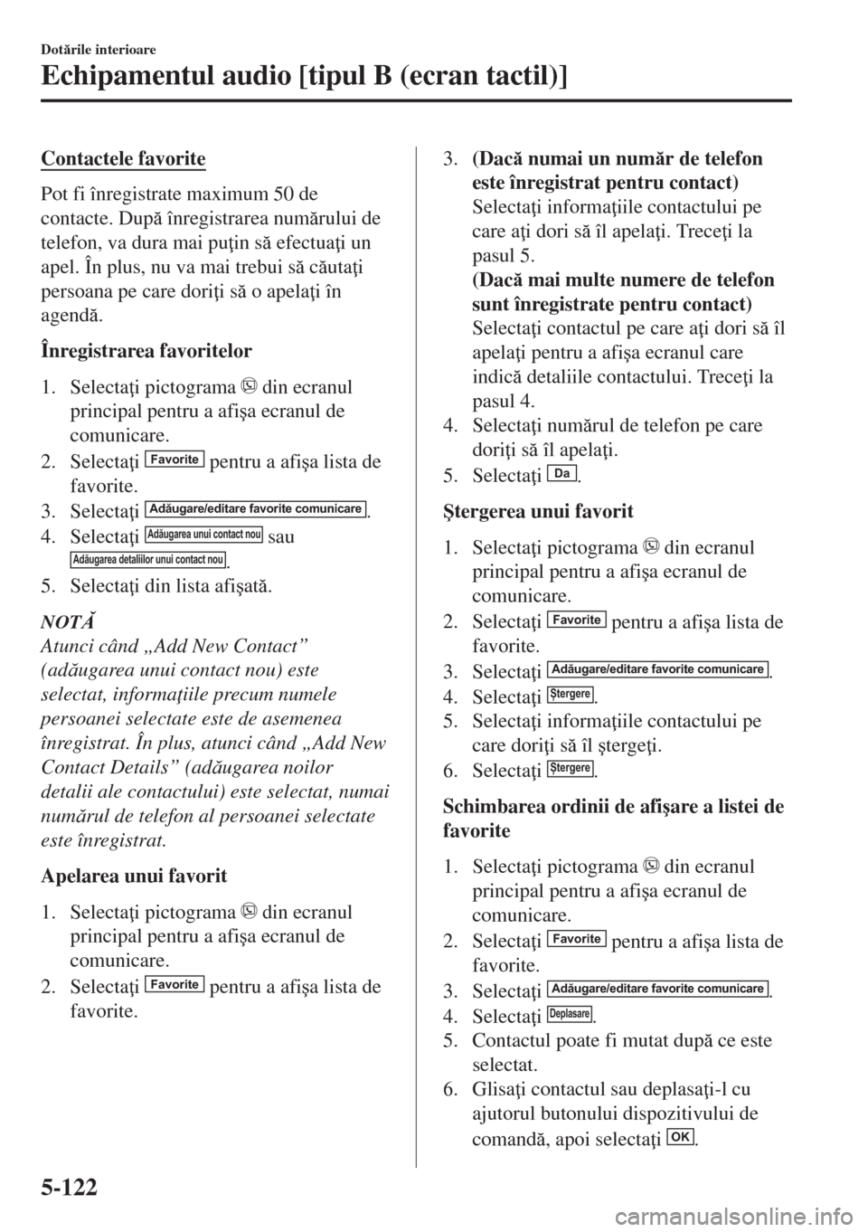 MAZDA MODEL 6 2018  Manualul de utilizare (in Romanian) Contactele favorite
Pot fi înregistrate maximum 50 de
contacte. Dup înregistrarea numrului de
telefon, va dura mai pu in s efectua i un
apel. În plus, nu va mai trebui s cuta i
persoan
