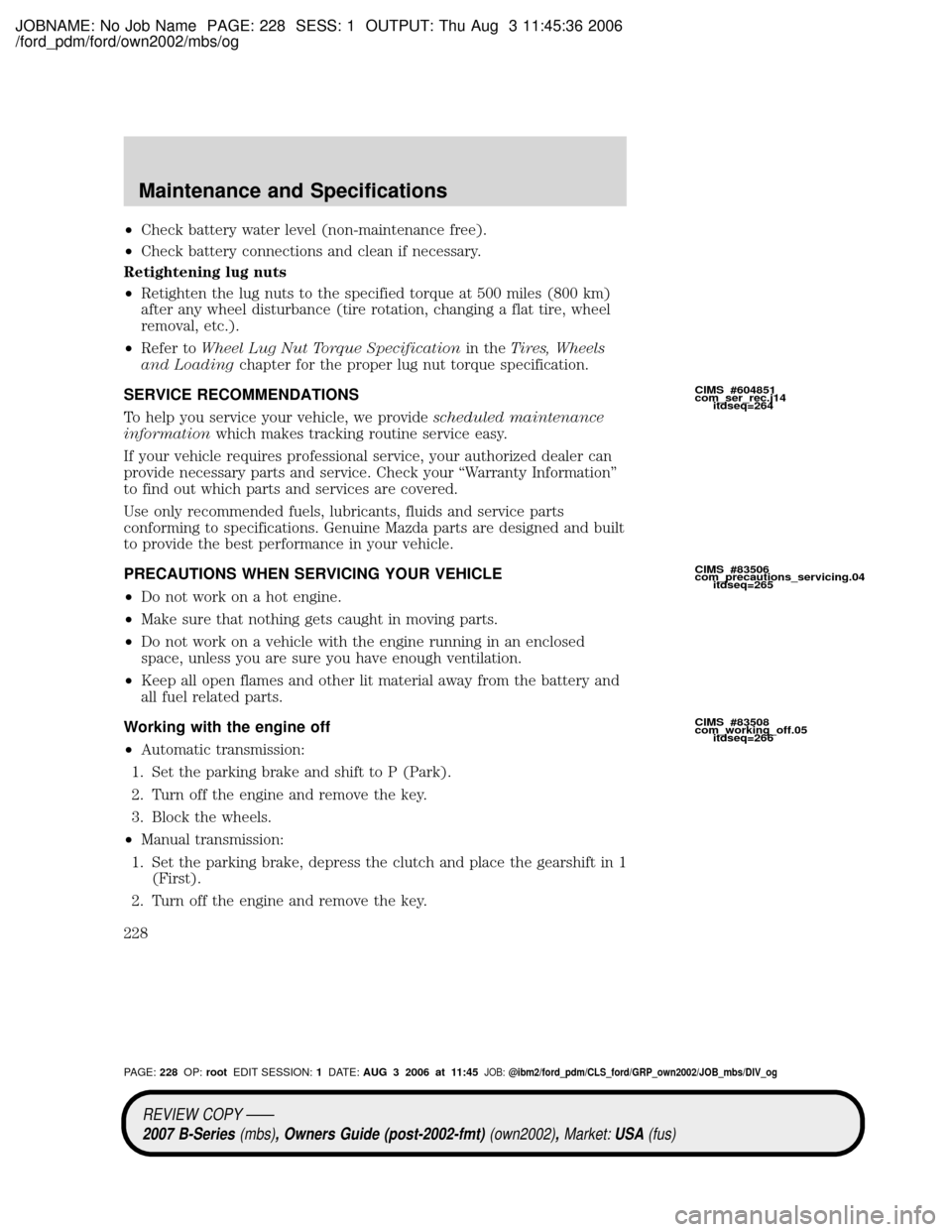 MAZDA MODEL B2300 TRUCK 2007   (in English) User Guide JOBNAME: No Job Name PAGE: 228 SESS: 1 OUTPUT: Thu Aug 3 11:45:36 2006
/ford_pdm/ford/own2002/mbs/og
²Check battery water level (non-maintenance free).
²Check battery connections and clean if necess