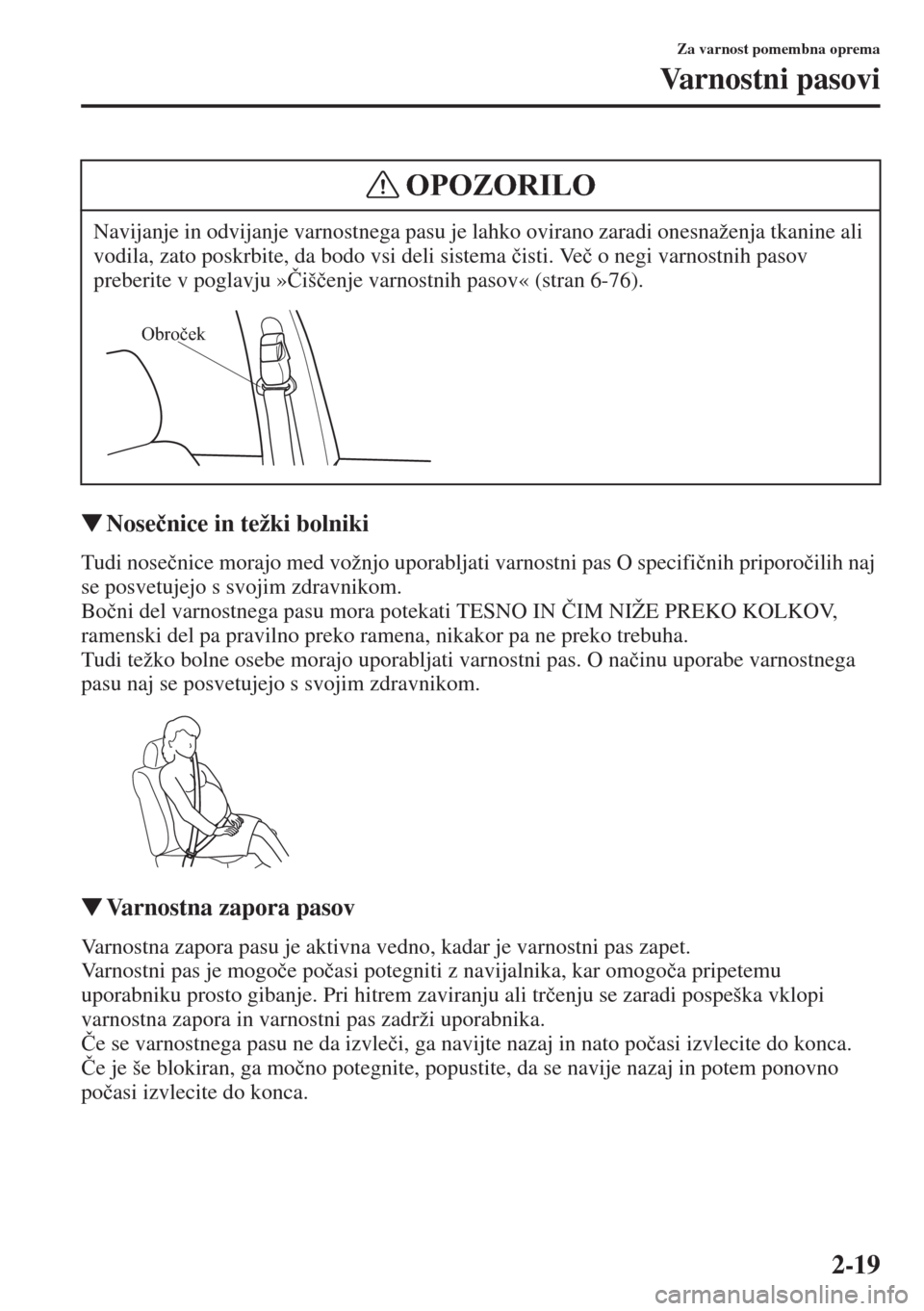 MAZDA MODEL CX-5 2015  Priročnik za lastnika (in Slovenian) 2-19
Za varnost pomembna oprema
Va r n o s t n i  p a s o v i
�WNose�þnice in težki bolniki
Tudi nose�þnice morajo med vožnjo uporabljati varnostni pas O specifi�þnih priporo�þilih naj 
se posve