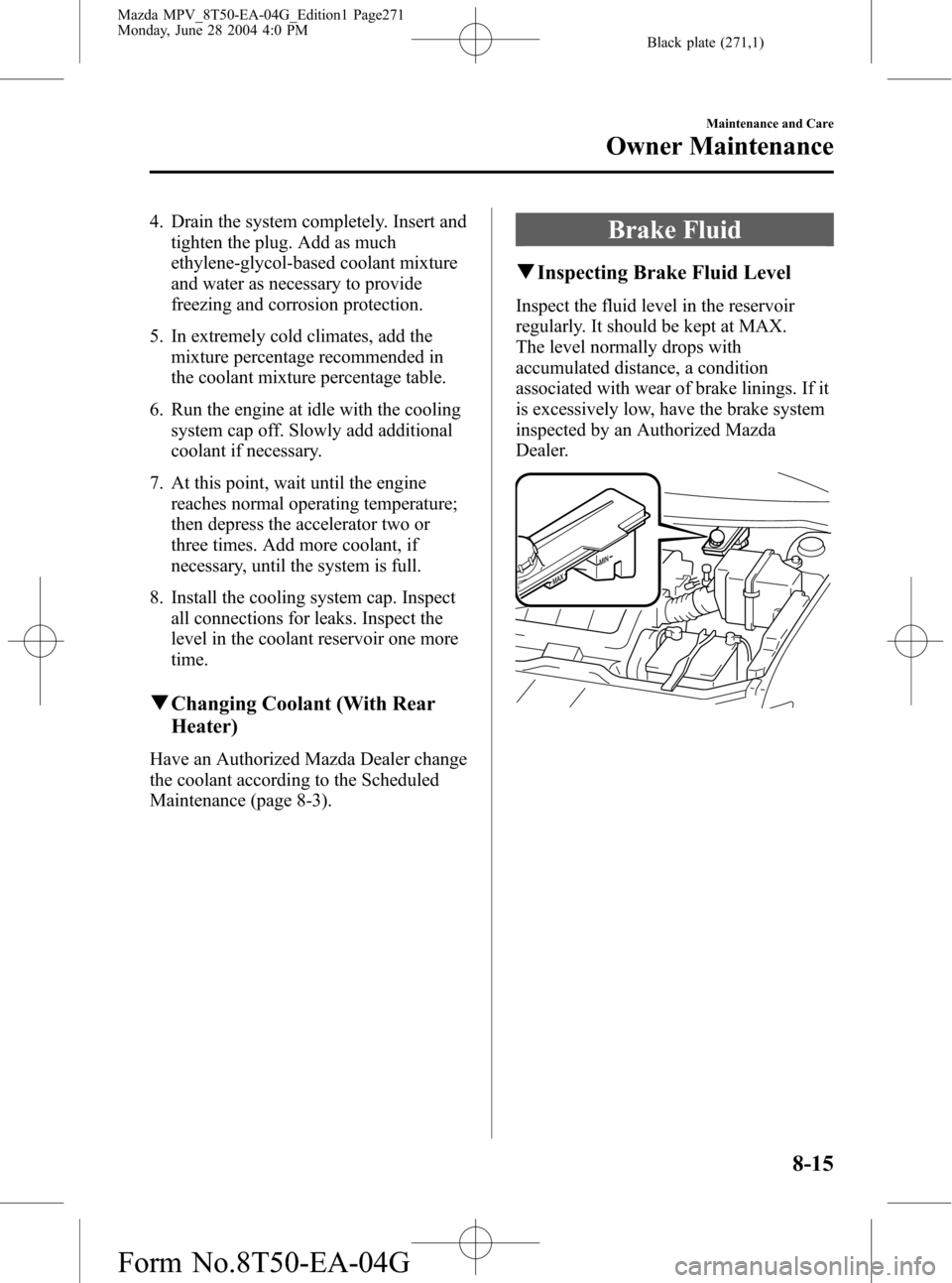 MAZDA MODEL MPV 2005  Owners Manual (in English) Black plate (271,1)
4. Drain the system completely. Insert and
tighten the plug. Add as much
ethylene-glycol-based coolant mixture
and water as necessary to provide
freezing and corrosion protection.
