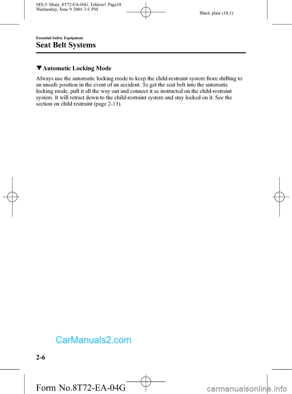 MAZDA MODEL MX-5 2005  Owners Manual (in English) Black plate (18,1)
qAutomatic Locking Mode
Always use the automatic locking mode to keep the child-restraint system from shifting to
an unsafe position in the event of an accident. To get the seat bel