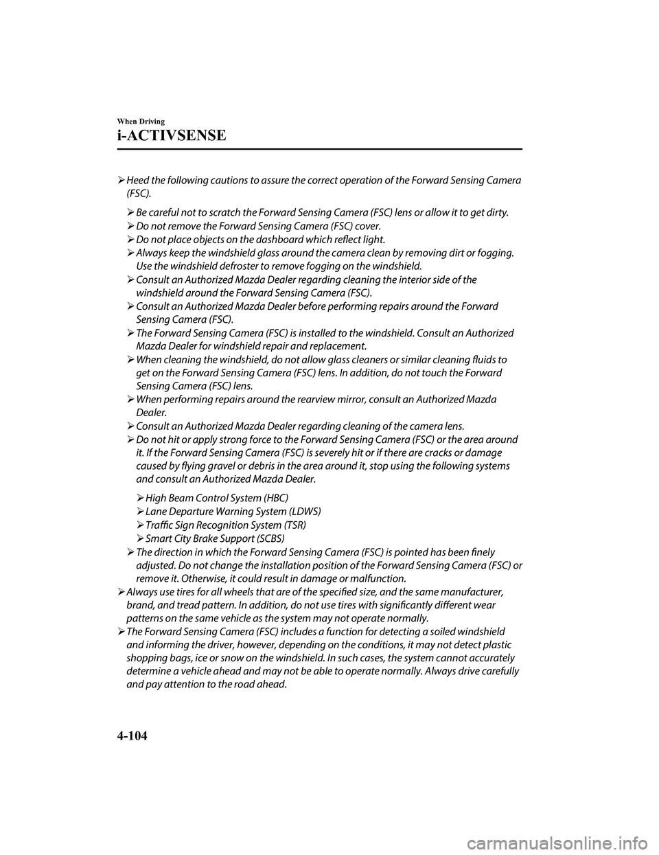 MAZDA MODEL MX-5 MIATA 2022  Owners Manual Heed the following cautions to assure the correct operation of the Forward Sensing Camera
(FSC).
 Be careful not to scratch the Forward Sensing  Camera (FSC) lens or allow it to get dirty.
 D