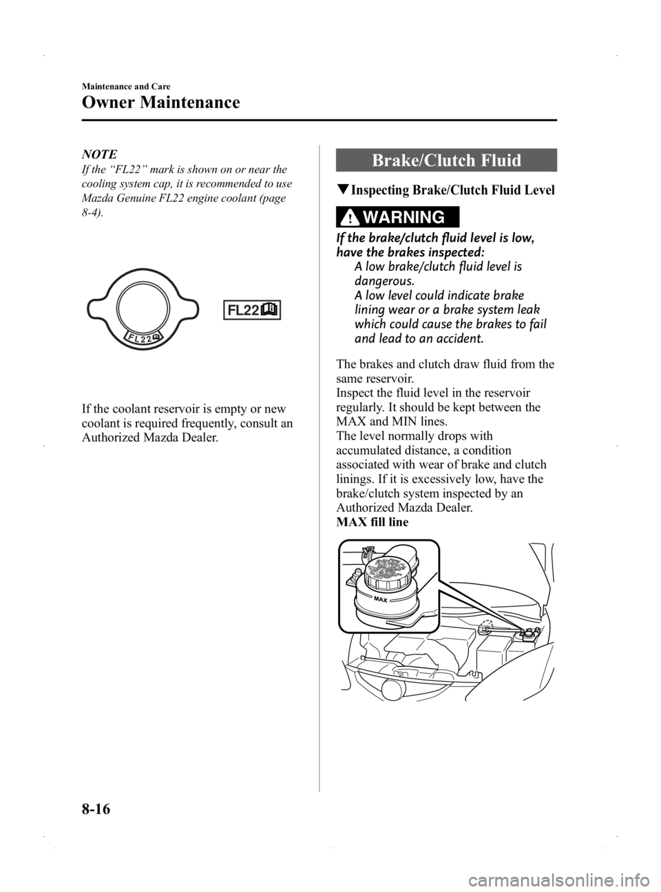 MAZDA MODEL 2 2014  Owners Manual Black plate (260,1)
NOTE
If the“FL22” mark is shown on or near the
cooling system cap, it is recommended to use
Mazda Genuine FL22 engine coolant (page
8-4).
If the coolant reservoir is empty or n