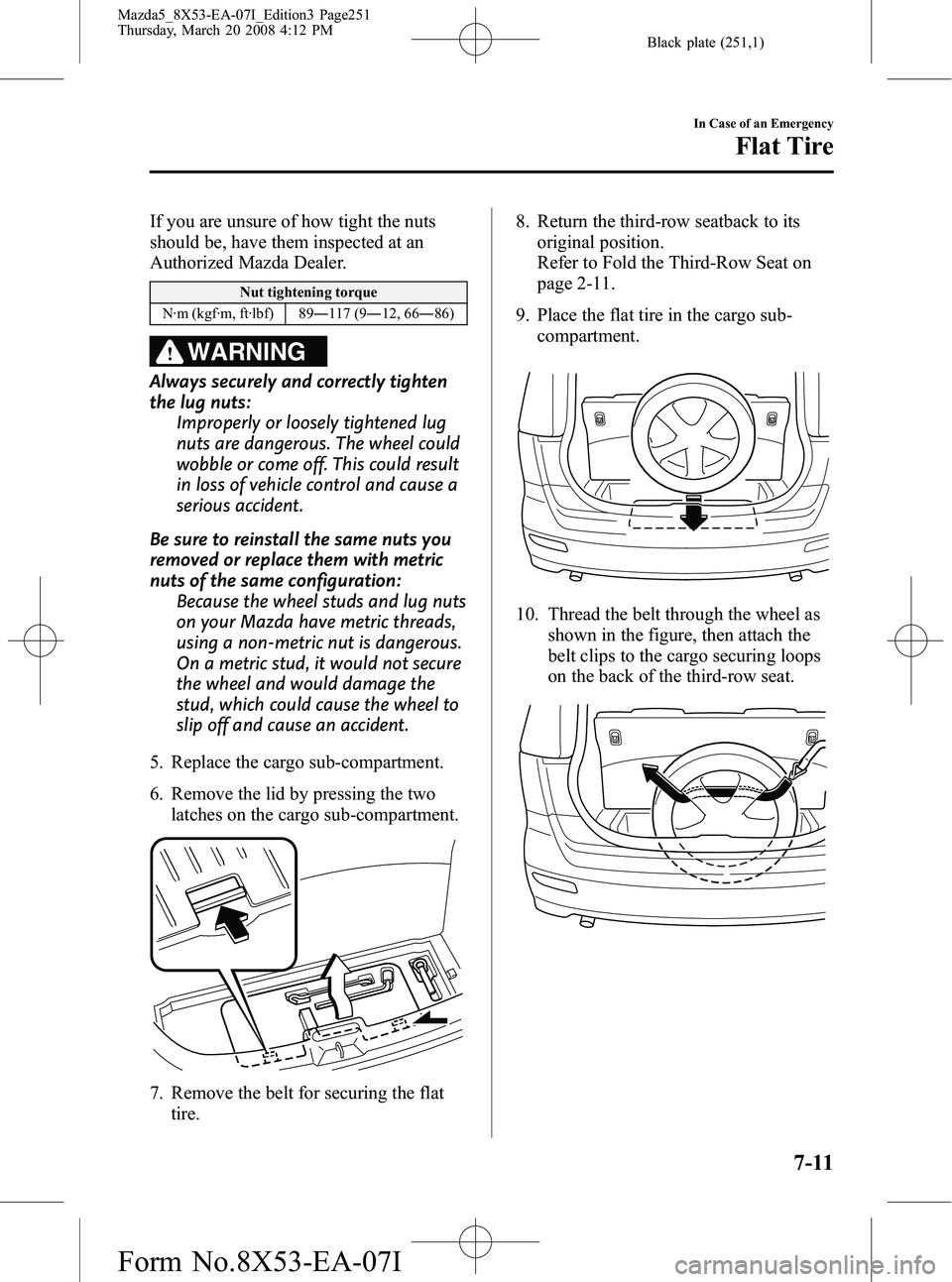 MAZDA MODEL 5 2008  Owners Manual Black plate (251,1)
If you are unsure of how tight the nuts
should be, have them inspected at an
Authorized Mazda Dealer.
Nut tightening torque
N·m (kgf·m, ft·lbf) 89 ―117 (9 ―12, 66 ―86)
WAR