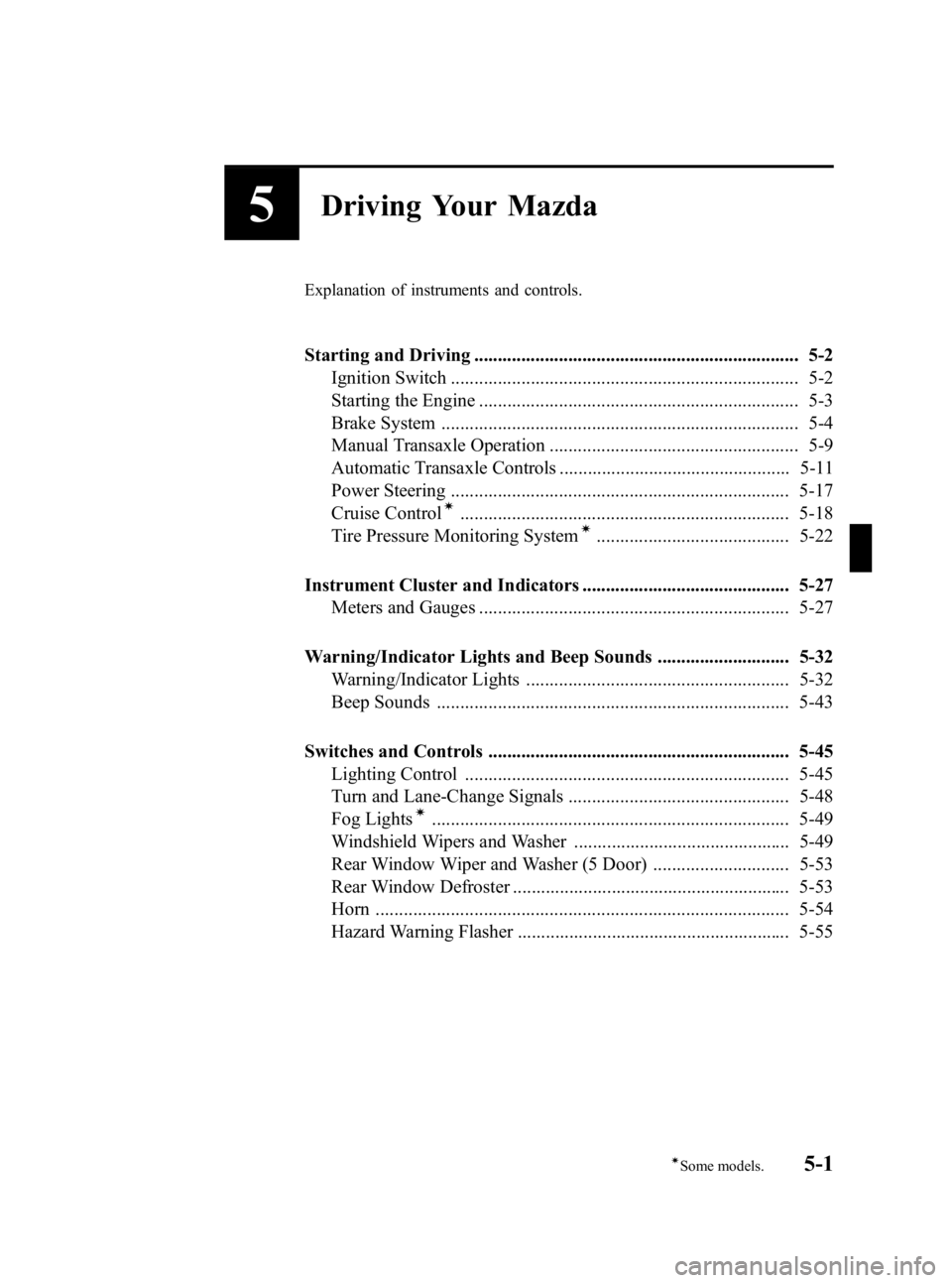 MAZDA MODEL 3 4-DOOR 2005  Owners Manual Black plate (115,1)
5Driving Your Mazda
Explanation of instruments and controls.
Starting and Driving ..................................................................... 5-2Ignition Switch .........