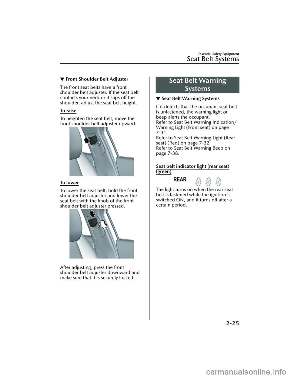 MAZDA CX30 2023 User Guide ▼Front Shoulder Belt Adjuster
The front seat belts have a front
shoulder belt adjuster. If the seat belt
contacts your neck or it slips off the
shoulder, adjust the seat belt height.
To  ra i s e
To