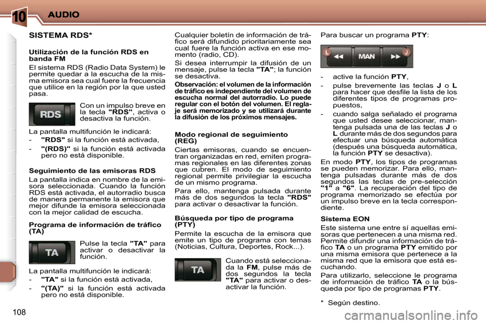 Peugeot 206 P 2010  Manual del propietario (in Spanish) 10
  *    Según destino.  
108
 SISTEMA RDS *   
  Utilización de la función RDS en  
banda FM  
� �E�l� �s�i�s�t�e�m�a� �R�D�S� �(�R�a�d�i�o� �D�a�t�a� �S�y�s�t�e�m�)� �l�e�  
permite quedar a la 